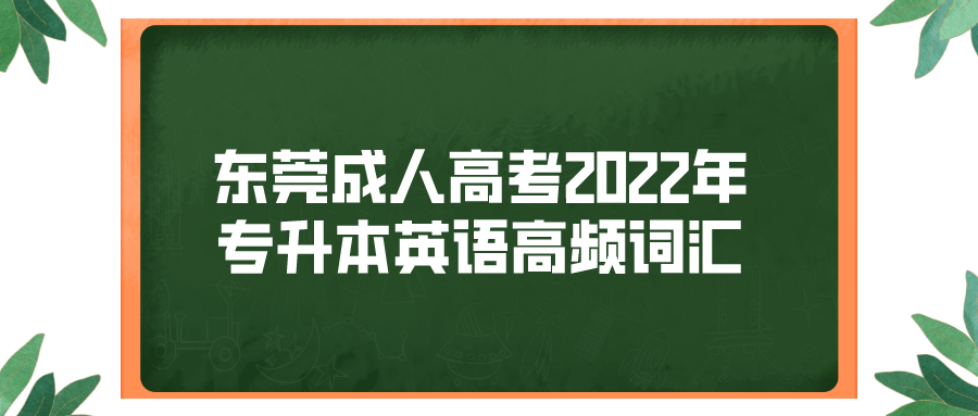 <b>东莞成人高考2022年专升本英语高频词汇二</b>