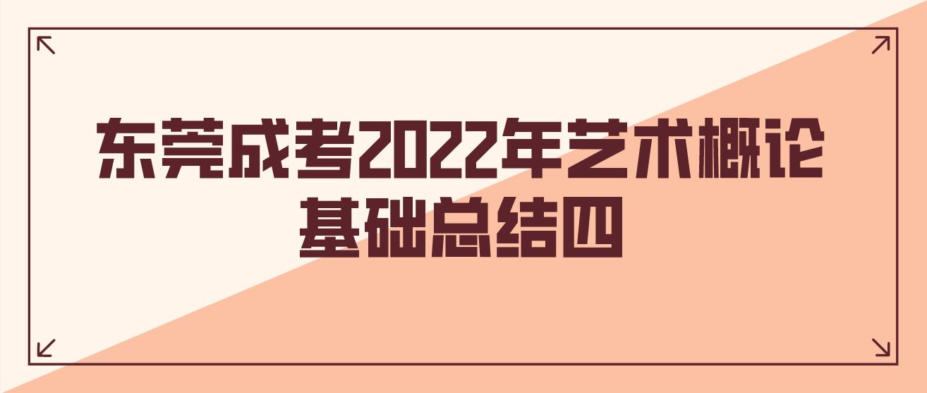 东莞成考2022年艺术概论基础总结四(图1)