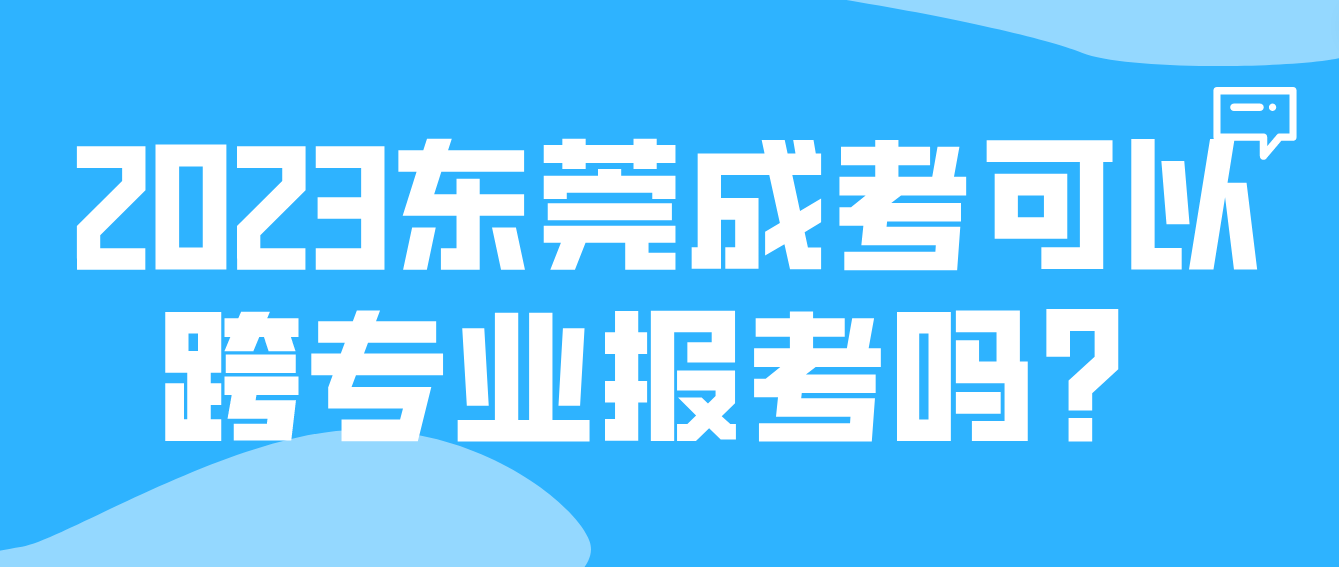 2023年东莞成考黄江镇可以跨专业报考吗？